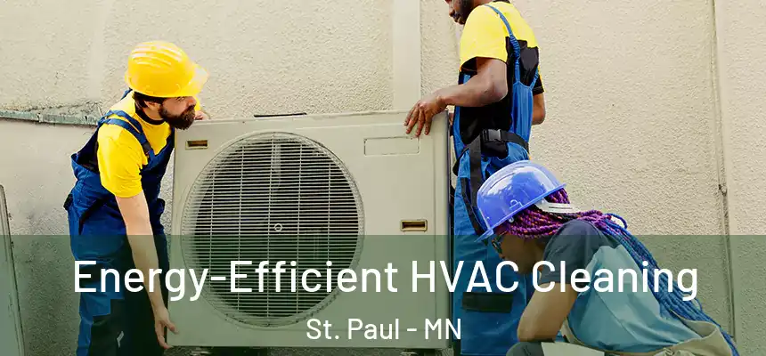  Energy-Efficient HVAC Cleaning St. Paul - MN
